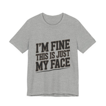I'm Fine This Is Just My Face Shirt - Funny Sarcastic Gift