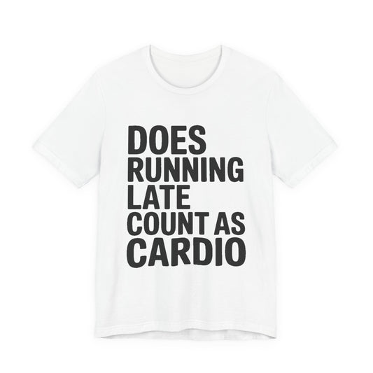 Does Running Late Count As Cardio Shirt - Funny Workout Gift
