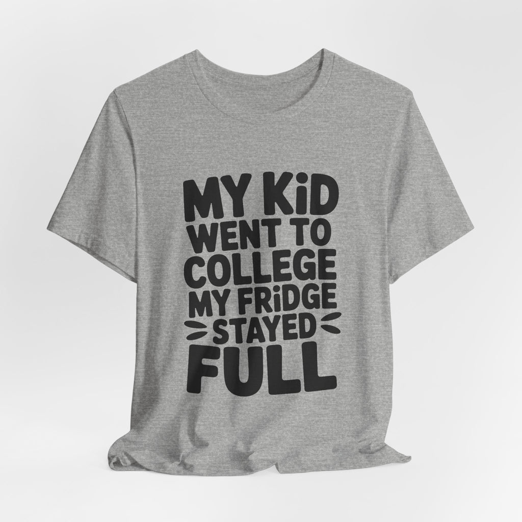 My Kid Went To College My Fridge Stayed Full Shirt Parent Gift
