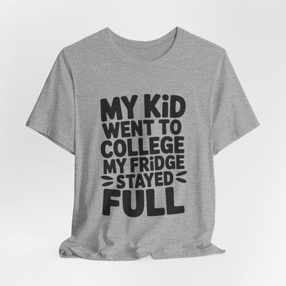 My Kid Went To College My Fridge Stayed Full Shirt Parent Gift