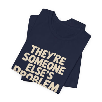 They're Someone Else's Problem Now Shirt First Day of School Gift