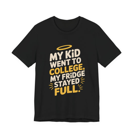 My Kid Went To College My Fridge Stayed Full Shirt Parent Gift