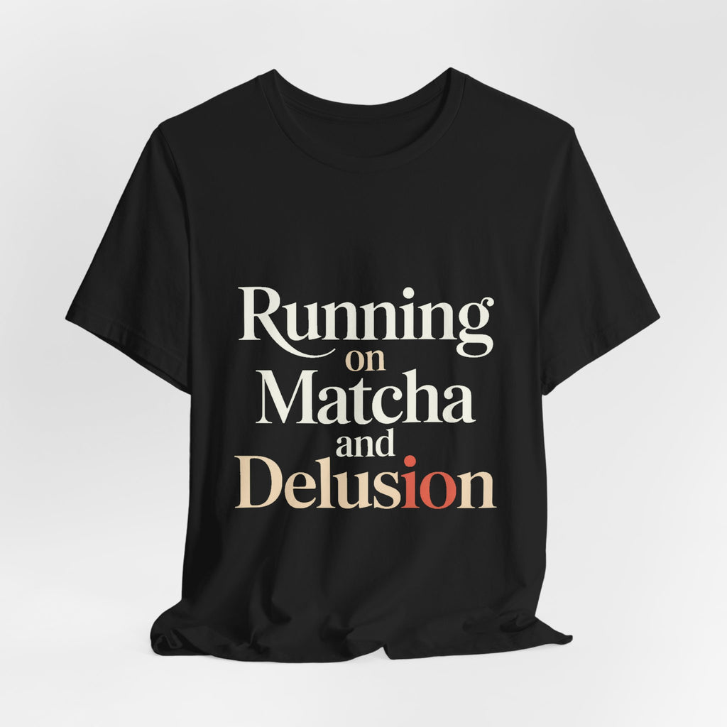 Running On Matcha And Delusion Shirt - Funny Matcha Lover Gift