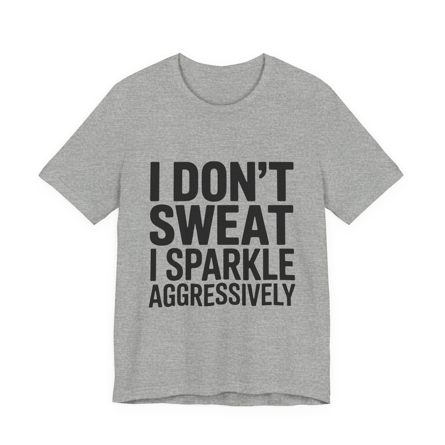 Funny Workout Shirt - I Don't Sweat I Sparkle Aggressively Gift