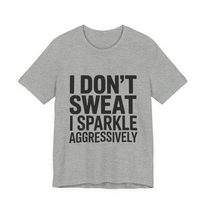 Funny Workout Shirt - I Don't Sweat I Sparkle Aggressively Gift
