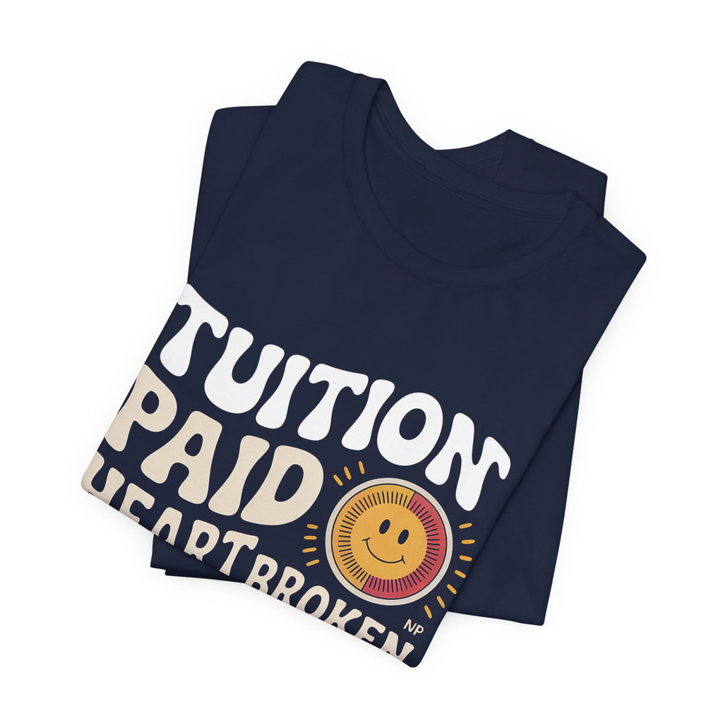 Empty Nest Shirt for Parents - Tuition Paid Heart Broken - Dad Gift