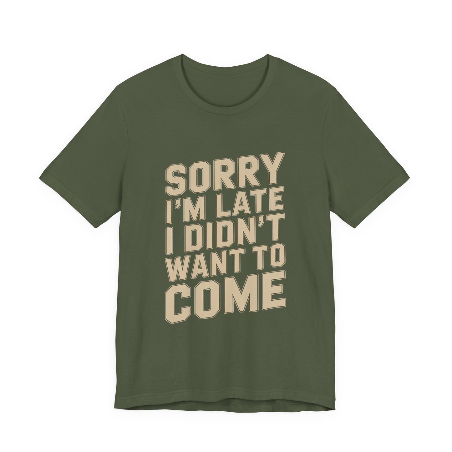 Sorry I'm Late I Didn't Want To Come Shirt - Sarcastic Funny Gift