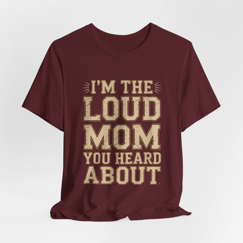 I'm The Loud Mom You Heard About Shirt - Sports Mom Gift