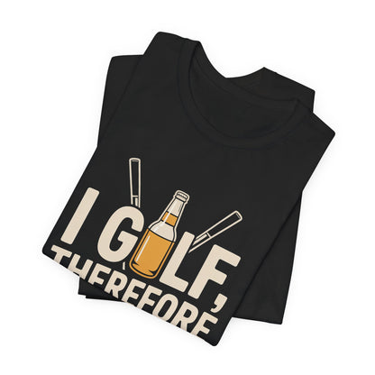 I Golf Therefore I Drink Shirt - Funny Sarcastic Golfer Father's Day G