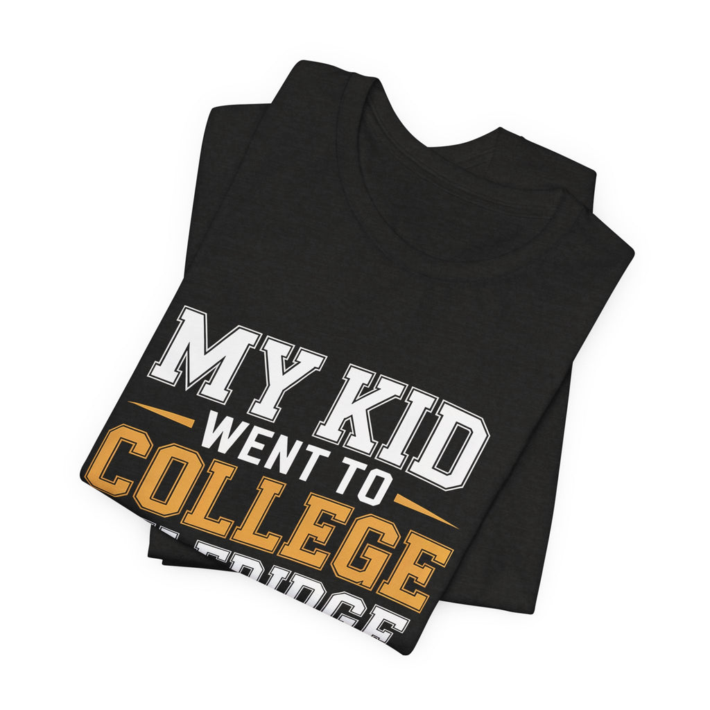 College Parent Shirt My Kid Went My Fridge Stayed Full Gift