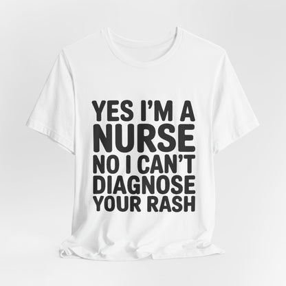 Funny Nurse Shirt Yes I'm a Nurse Can't Diagnose Your Rash Gift
