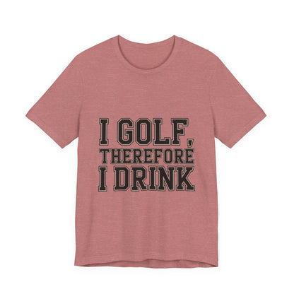 Funny Golf Shirt I Golf Therefore I Drink Father's Day Gift
