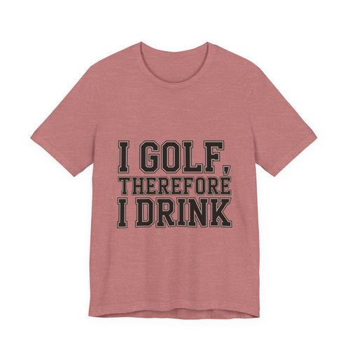 Funny Golf Shirt I Golf Therefore I Drink Father's Day Gift