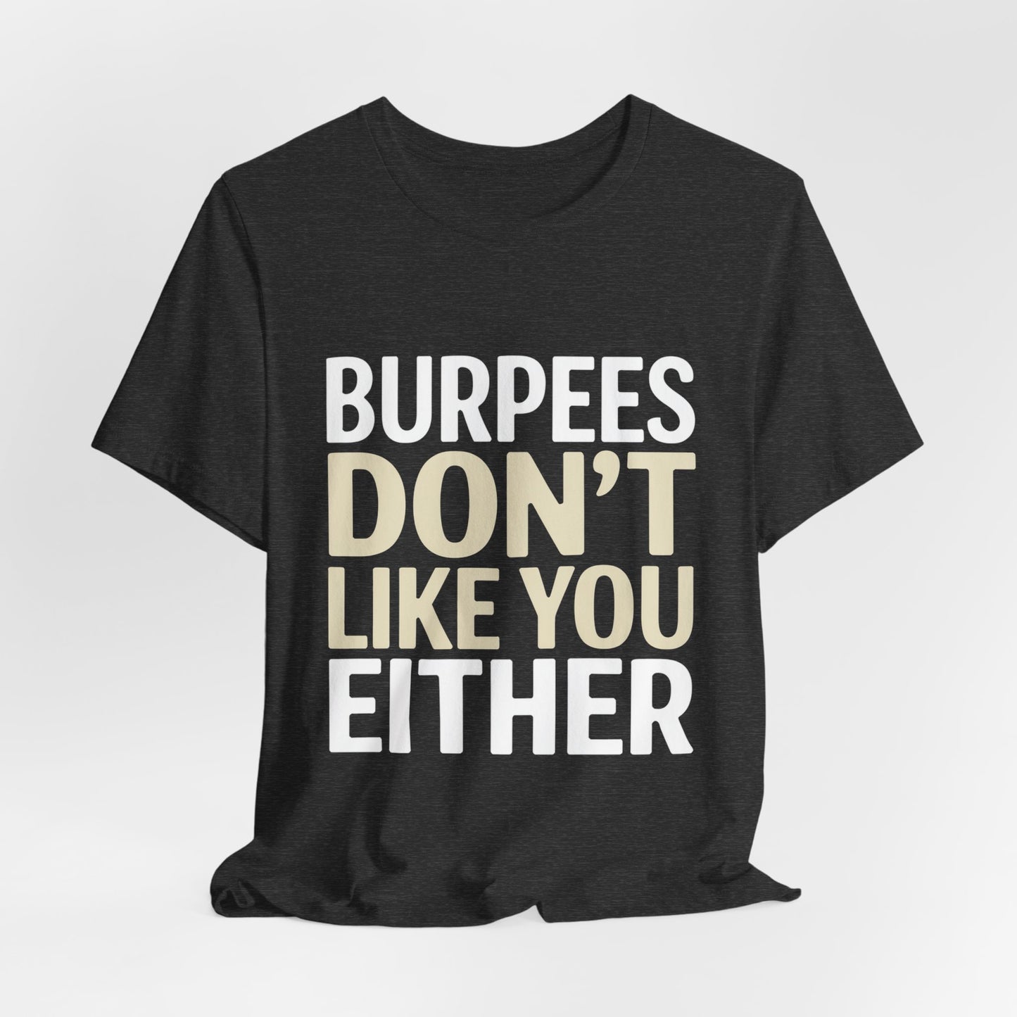 Burpees Don't Like You Either Shirt Funny Gym Workout Gift for Her