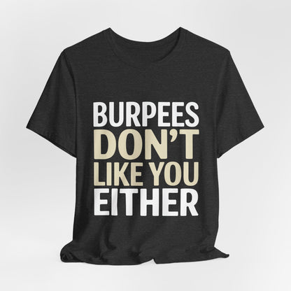 Burpees Don't Like You Either Shirt Funny Gym Workout Gift for Her