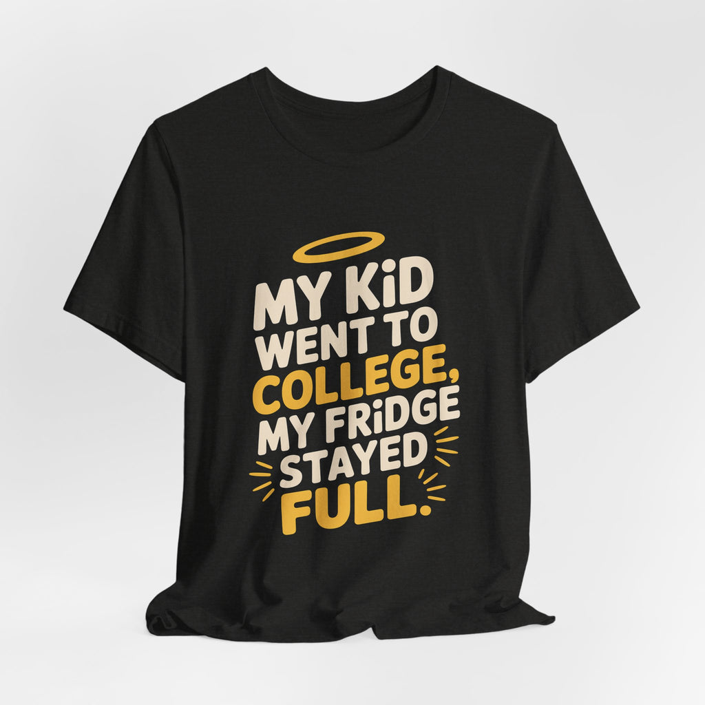 My Kid Went To College My Fridge Stayed Full Shirt Parent Gift