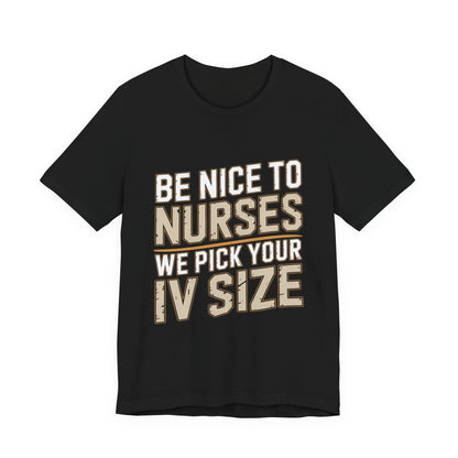 Funny Nurse Shirt Be Nice We Pick Your IV Size Gift for Nurses