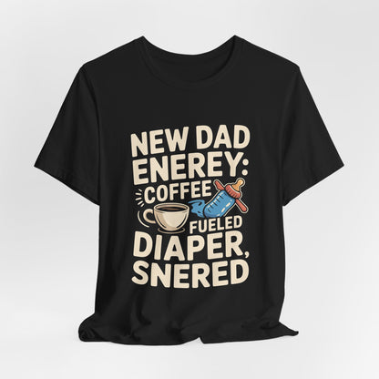 New Dad Energy Shirt - Coffee Fueled Diaper Scared - Baby Shower Gift