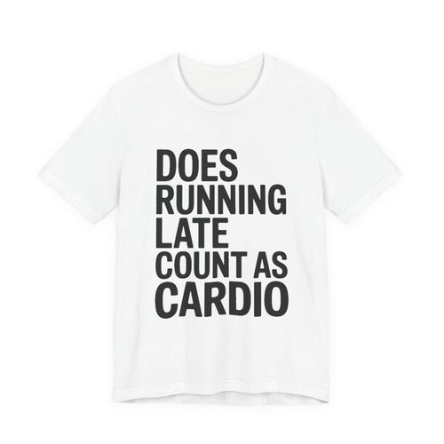 Does Running Late Count As Cardio Shirt - Funny Gym Gift for Her