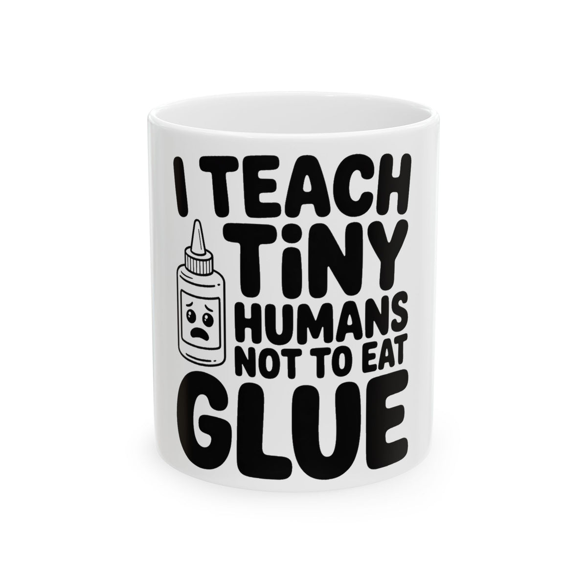 Funny Teacher Coffee Mug I Teach Tiny Humans Not To Eat Glue Gift