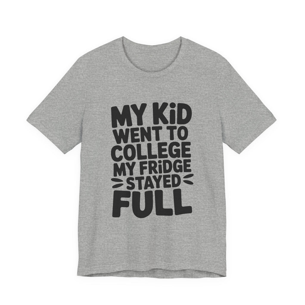 My Kid Went To College My Fridge Stayed Full Shirt Parent Gift