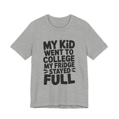 My Kid Went To College My Fridge Stayed Full Shirt Parent Gift
