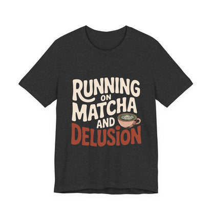 Running On Matcha And Delusion Shirt Funny Wellness Gift