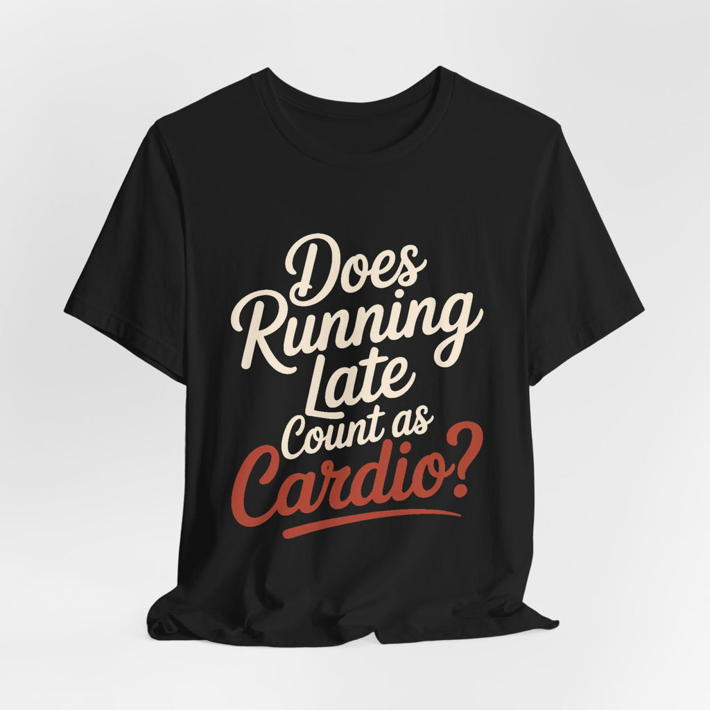 Does Running Late Count As Cardio Shirt - Funny Workout Gift