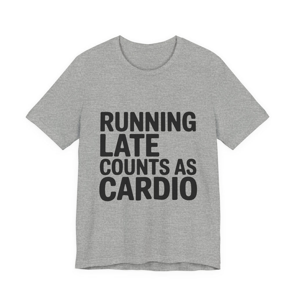 Running Late Counts As Cardio Shirt - Funny Gift for Women