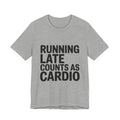 Running Late Counts As Cardio Shirt - Funny Gift for Women