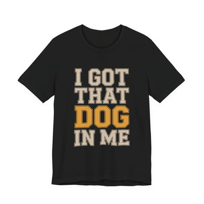 I Got That Dog In Me Shirt - Funny Viral Meme Gift for Him or Her