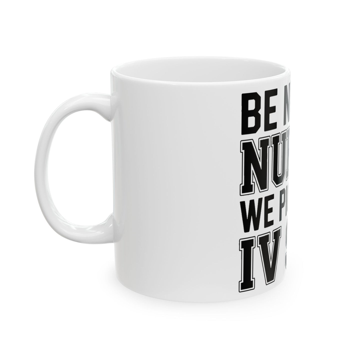 Funny Nurse Coffee Mug Be Nice We Pick Your IV Size Gift for Nurses
