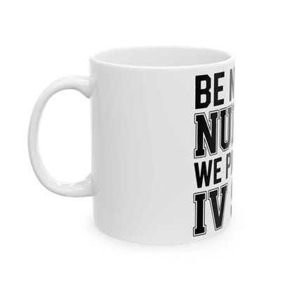 Funny Nurse Coffee Mug Be Nice We Pick Your IV Size Gift for Nurses