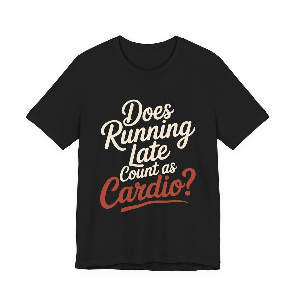 Does Running Late Count As Cardio Shirt - Funny Workout Gift