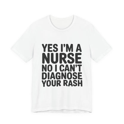 Funny Nurse Shirt Yes I'm a Nurse Can't Diagnose Your Rash Gift