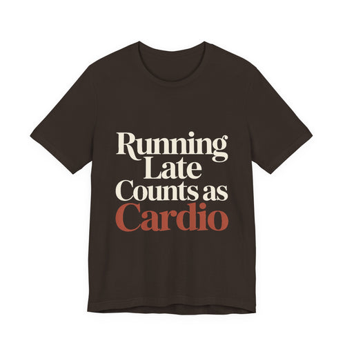 Running Late Counts As Cardio Shirt - Funny Gift for Women