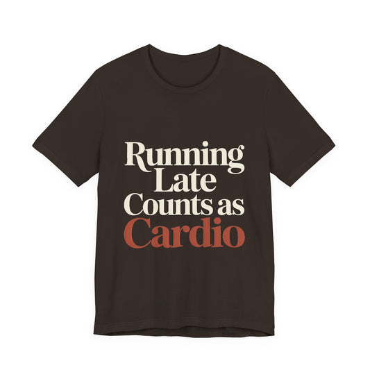 Running Late Counts As Cardio Shirt - Funny Gift for Women