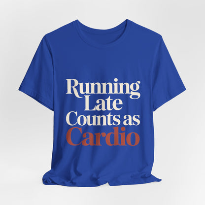 Running Late Counts As Cardio Shirt - Funny Gift for Women