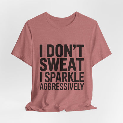 Funny Workout Shirt - I Don't Sweat I Sparkle Aggressively Gift