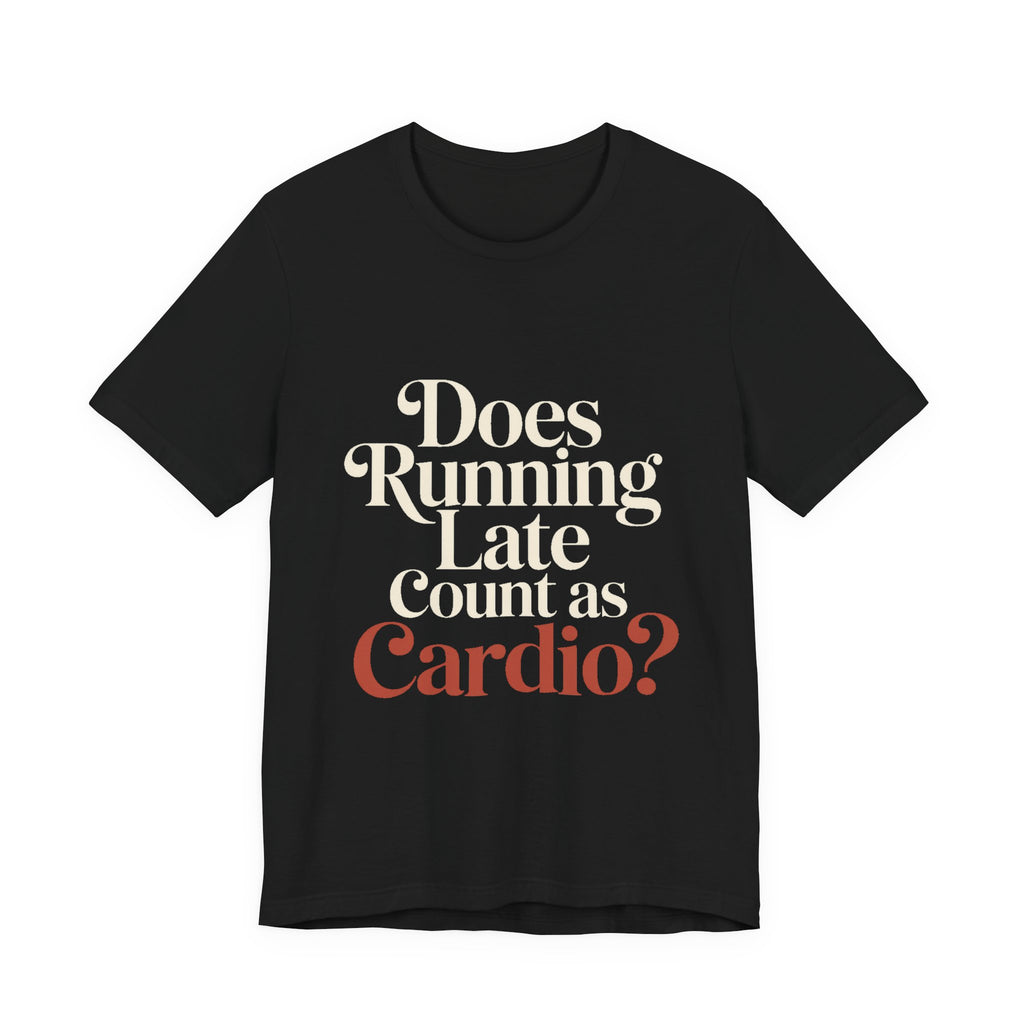 Does Running Late Count As Cardio Shirt - Funny Gym Gift for Her