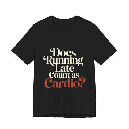 Does Running Late Count As Cardio Shirt - Funny Gym Gift for Her