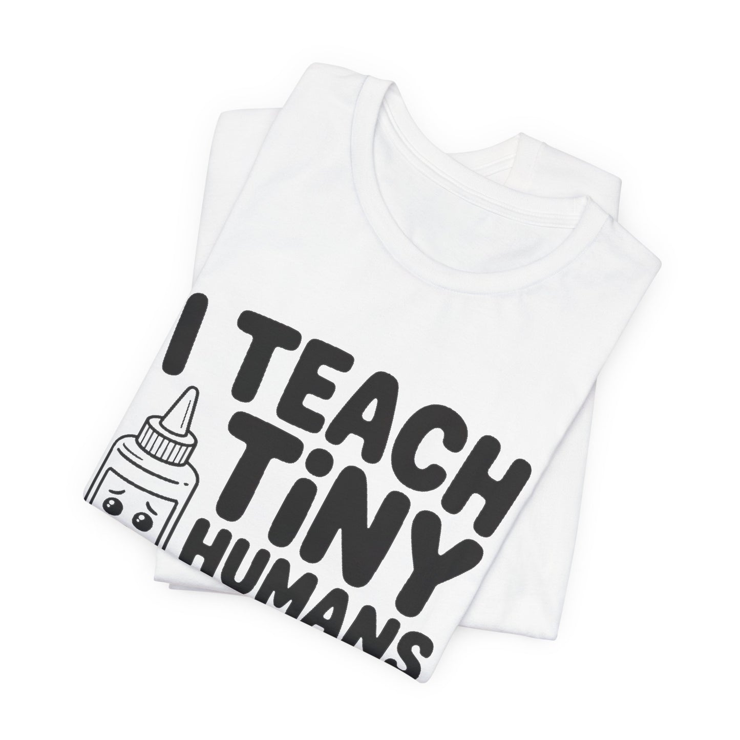 Funny Teacher Shirt I Teach Tiny Humans Not To Eat Glue Gift