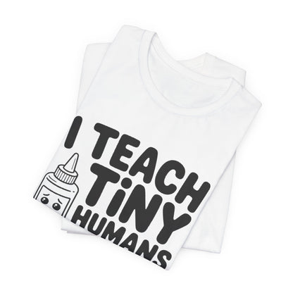 Funny Teacher Shirt I Teach Tiny Humans Not To Eat Glue Gift