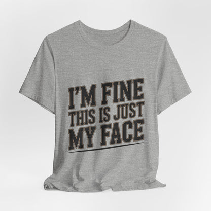 I'm Fine This Is Just My Face Shirt - Funny Sarcastic Gift