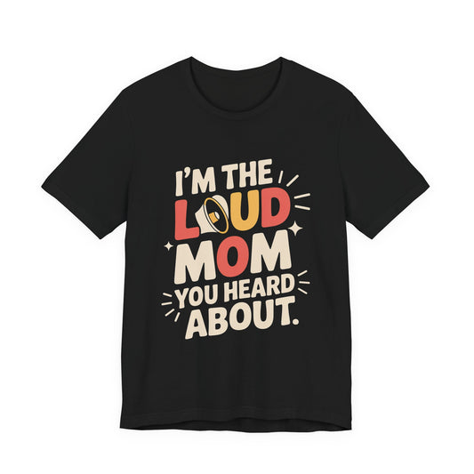 I'm The Loud Mom You Heard About Shirt - Sports Mom Gift