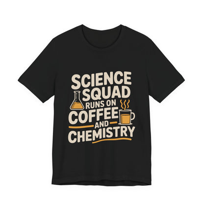 Science Squad Shirt Runs on Coffee and Chemistry Teacher Team Gift