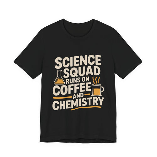 Science Squad Shirt Runs on Coffee and Chemistry Teacher Team Gift