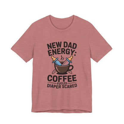 New Dad Energy Shirt - Coffee Fueled Diaper Scared - Baby Shower Gift