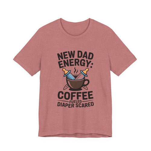 New Dad Energy Shirt - Coffee Fueled Diaper Scared - Baby Shower Gift