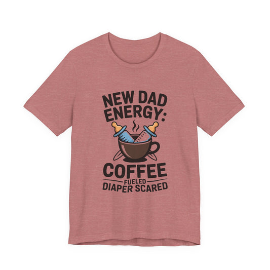 New Dad Energy Shirt - Coffee Fueled Diaper Scared - Baby Shower Gift